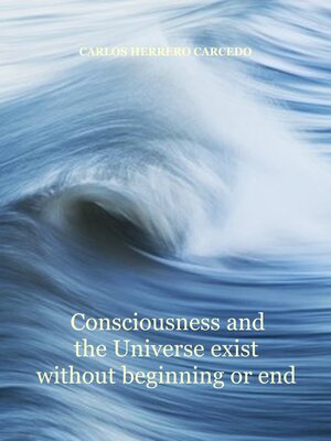 cover image of Consciousness and the Universe Exist Without Beginning Or End